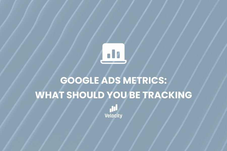 Google Ads Metrics: What Should You Be Tracking