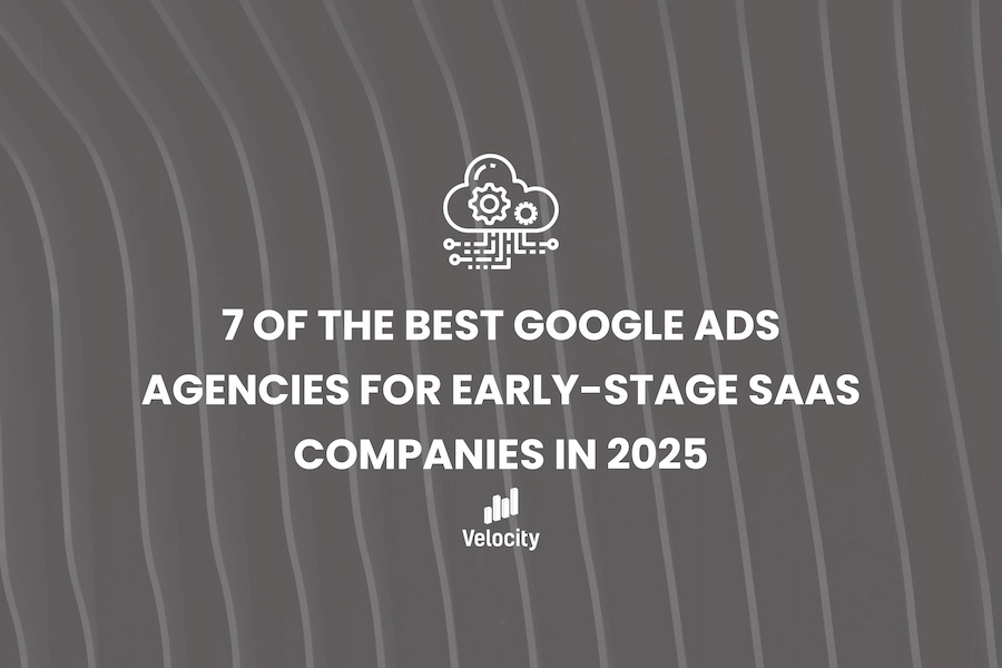7 of the Best Google Ads Agencies for Early-Stage SAAS Companies in 2025