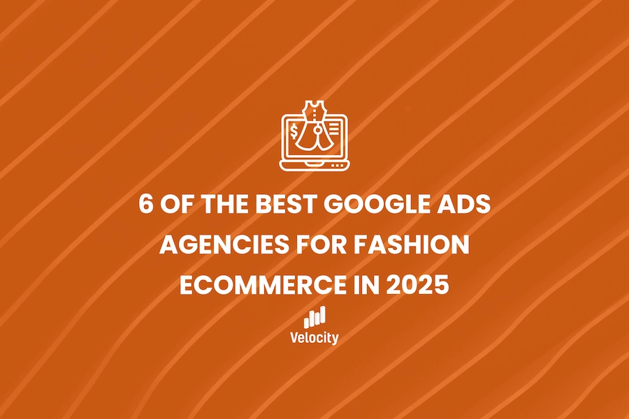 6 of the Best Google Ads Agencies for Fashion eCommerce in 2025