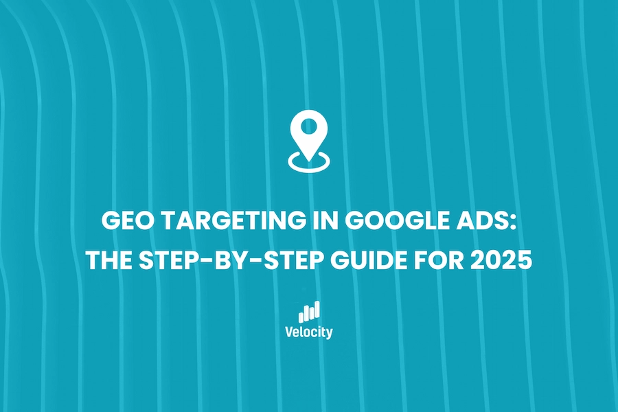 Geo Targeting in Google Ads: The Step-by-Step Guide for 2025