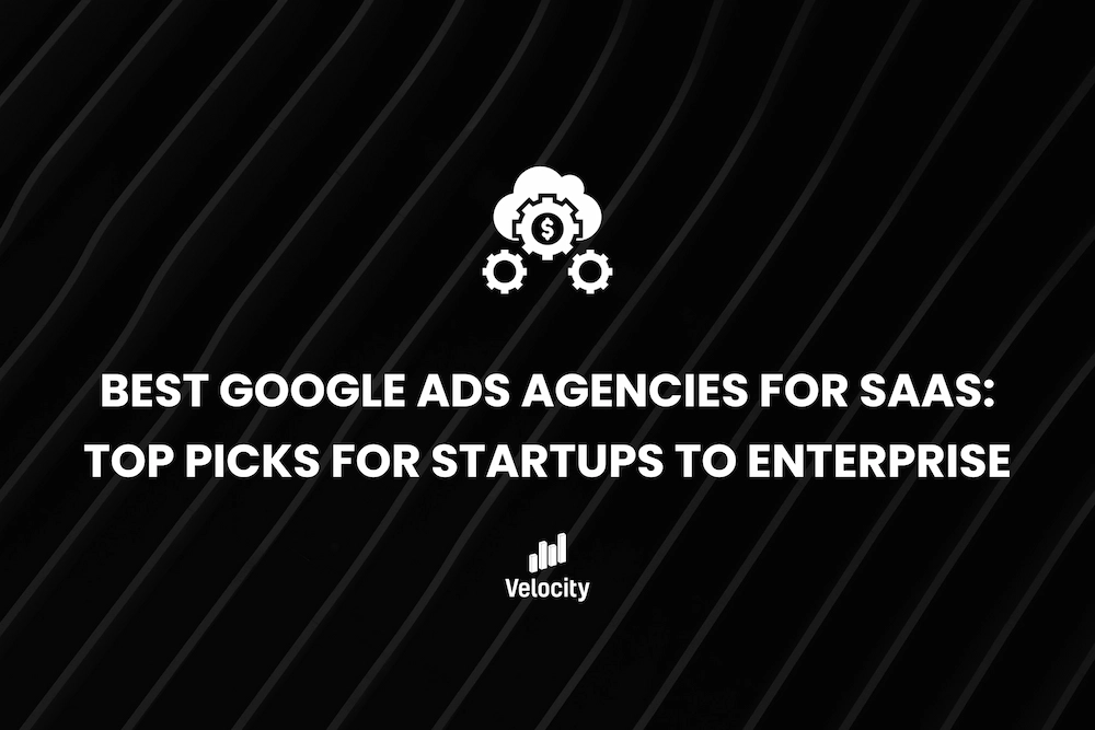 Best Google Ads Agencies for SaaS: Top Picks for Startups to Enterprise